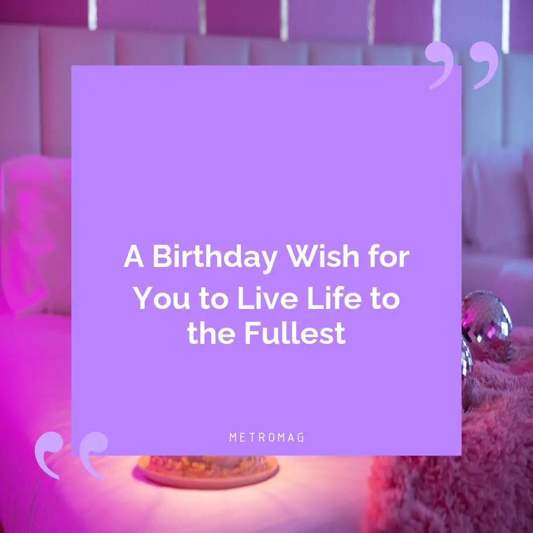 A Birthday Wish for You to Live Life to the Fullest
