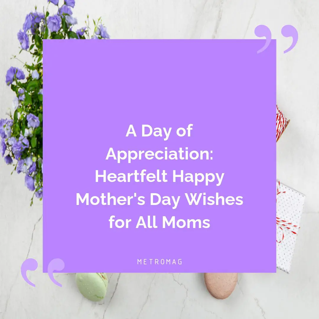 A Day of Appreciation: Heartfelt Happy Mother's Day Wishes for All Moms