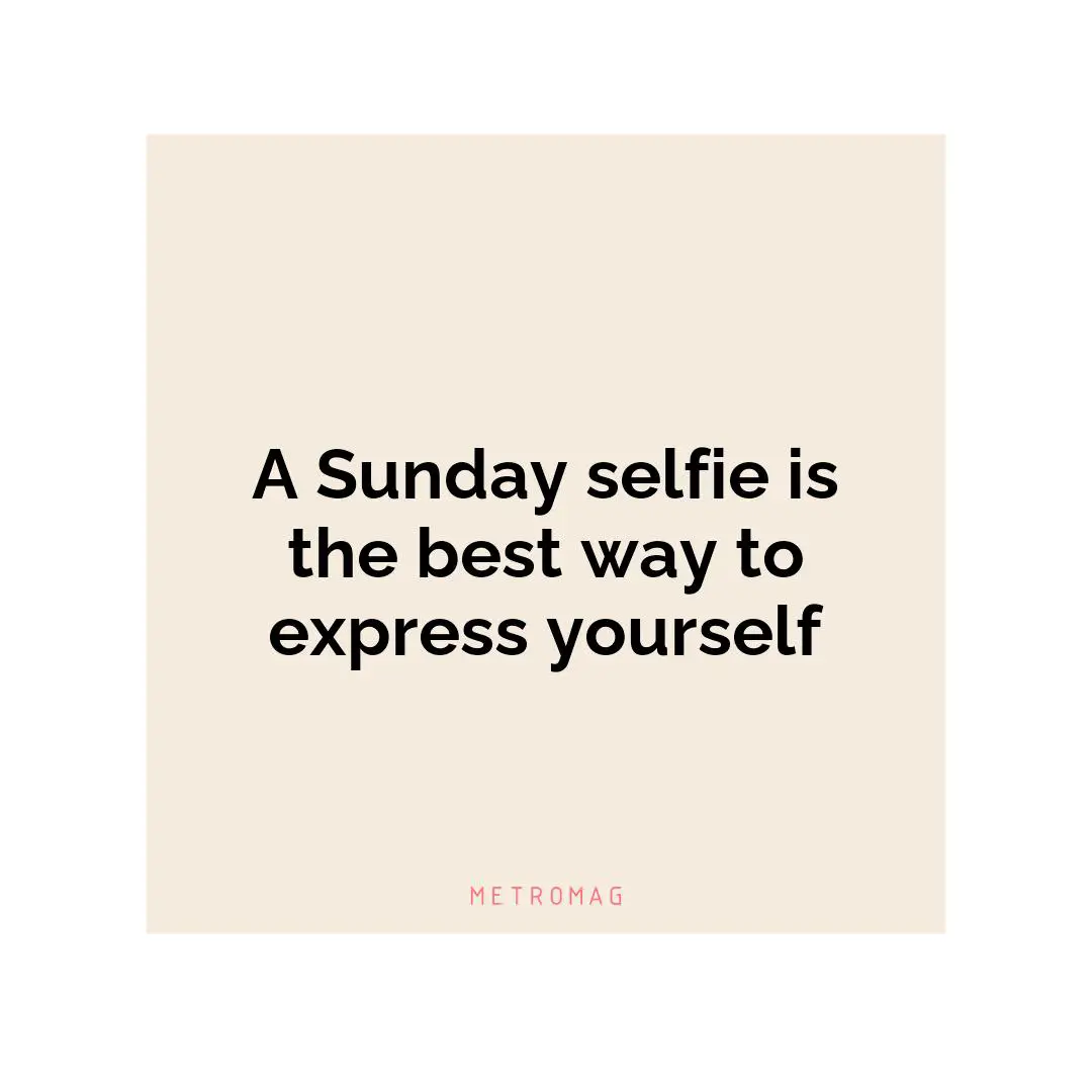 A Sunday selfie is the best way to express yourself