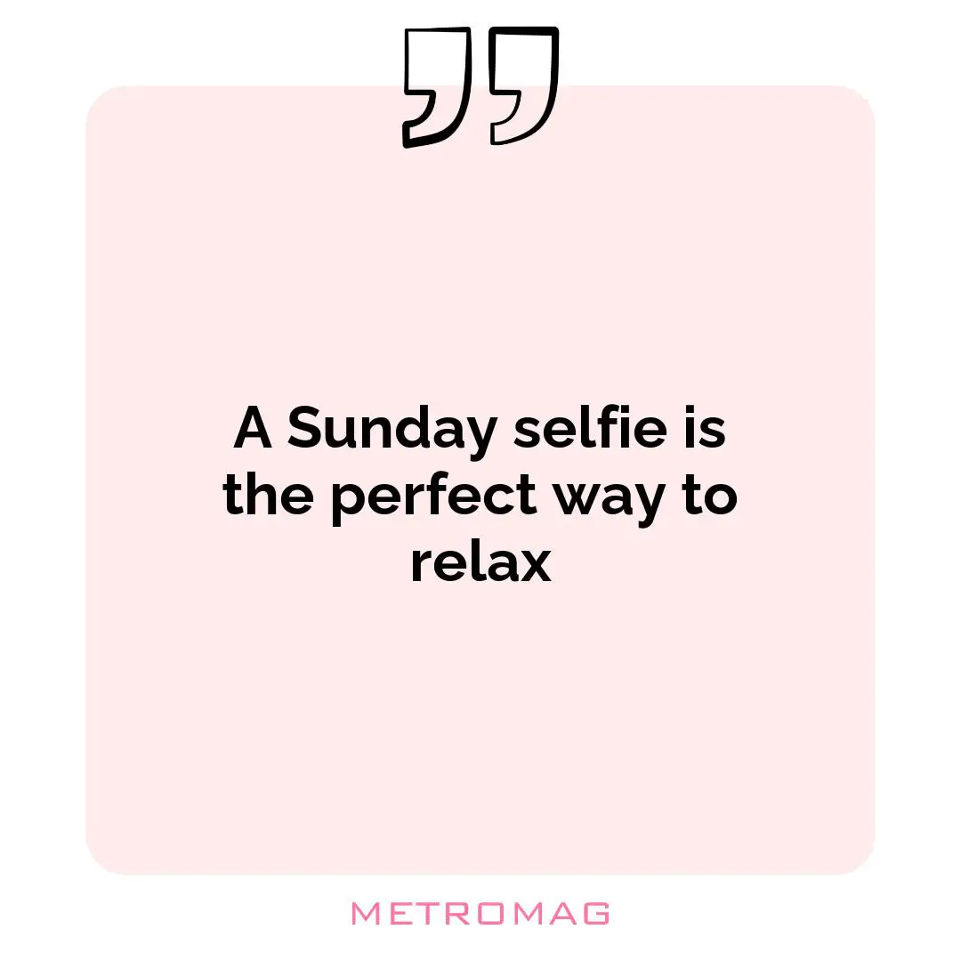 A Sunday selfie is the perfect way to relax