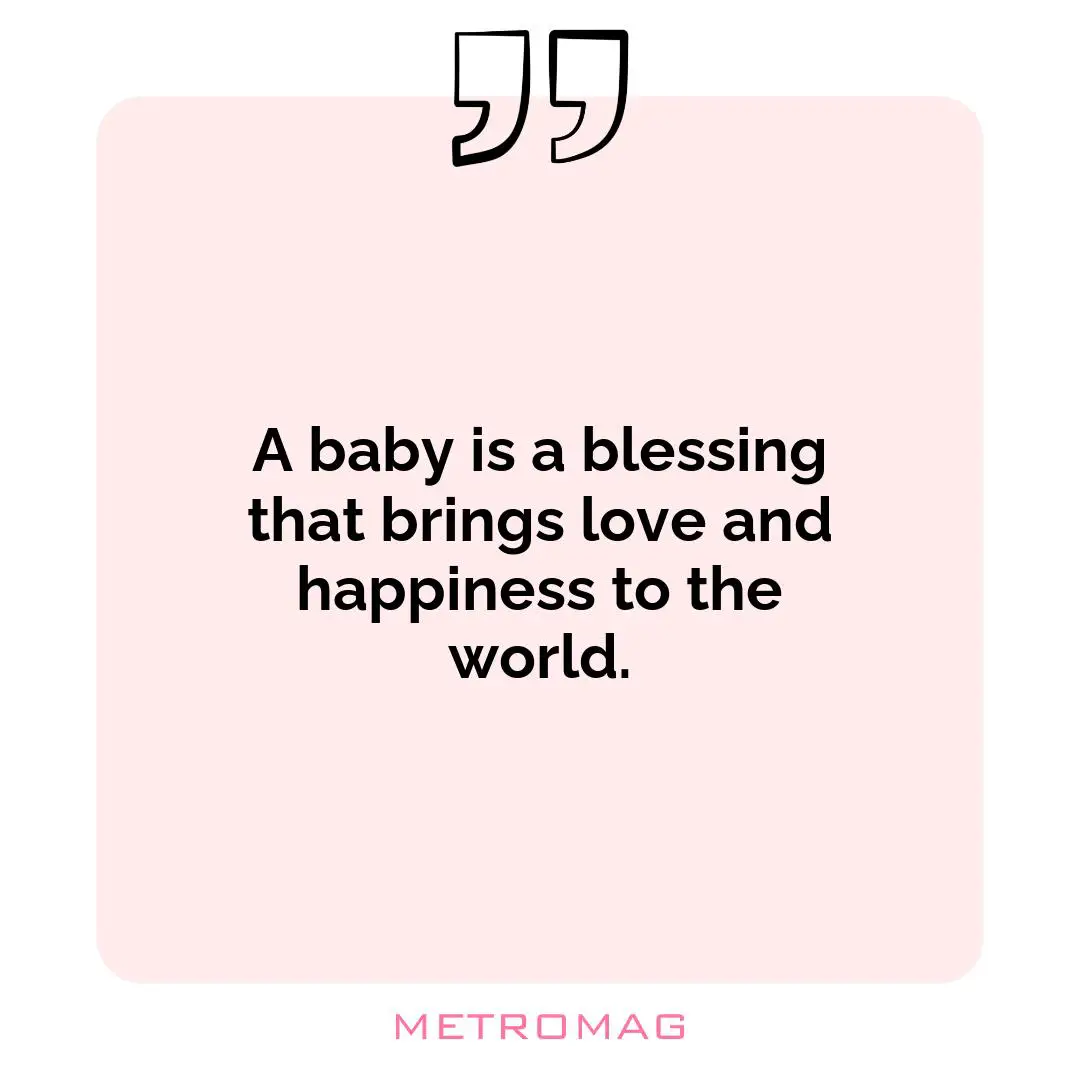 A baby is a blessing that brings love and happiness to the world.