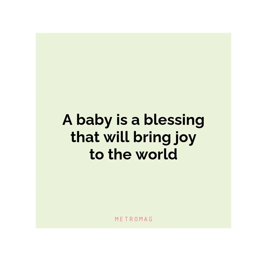 A baby is a blessing that will bring joy to the world