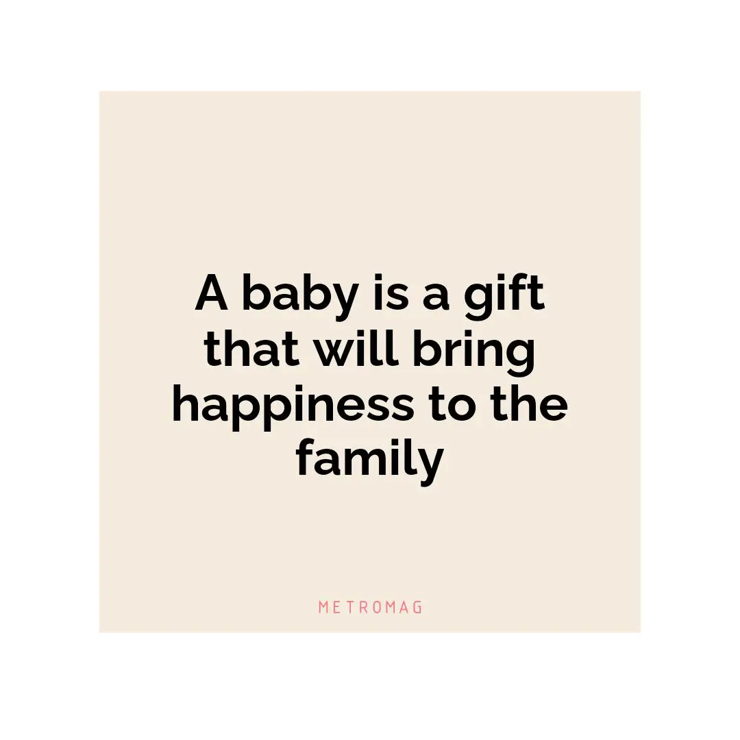 A baby is a gift that will bring happiness to the family