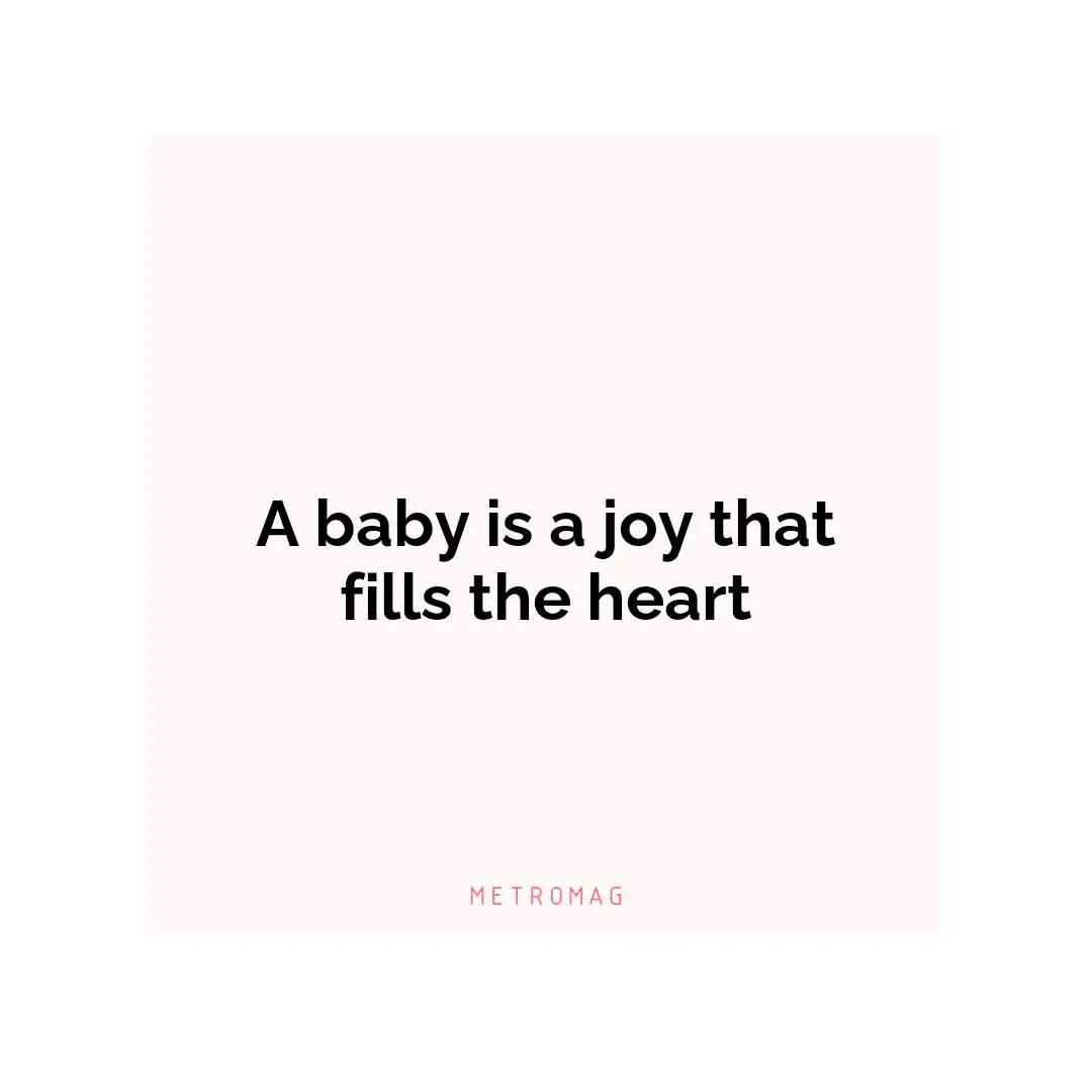 A baby is a joy that fills the heart