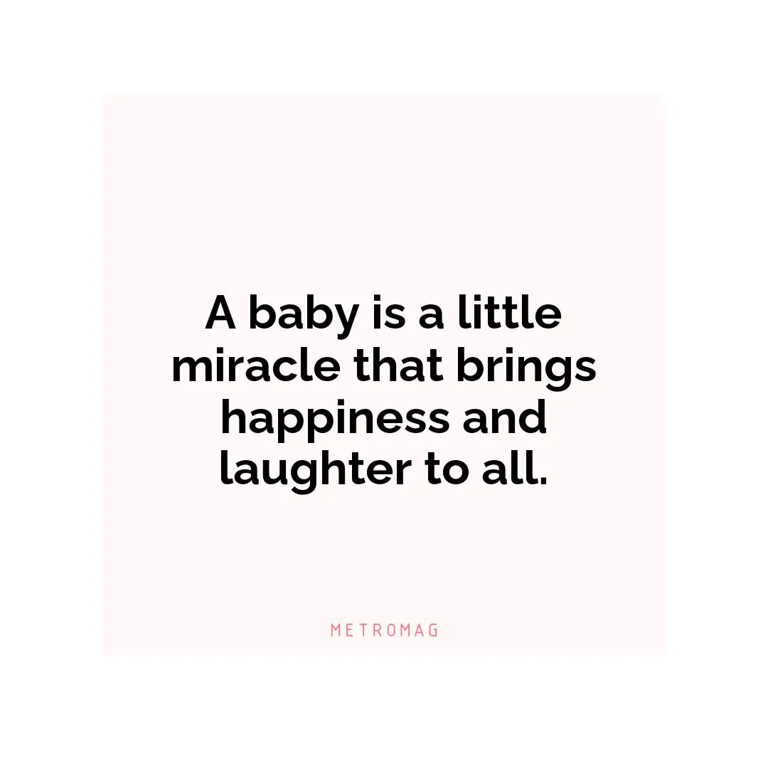 A baby is a little miracle that brings happiness and laughter to all.