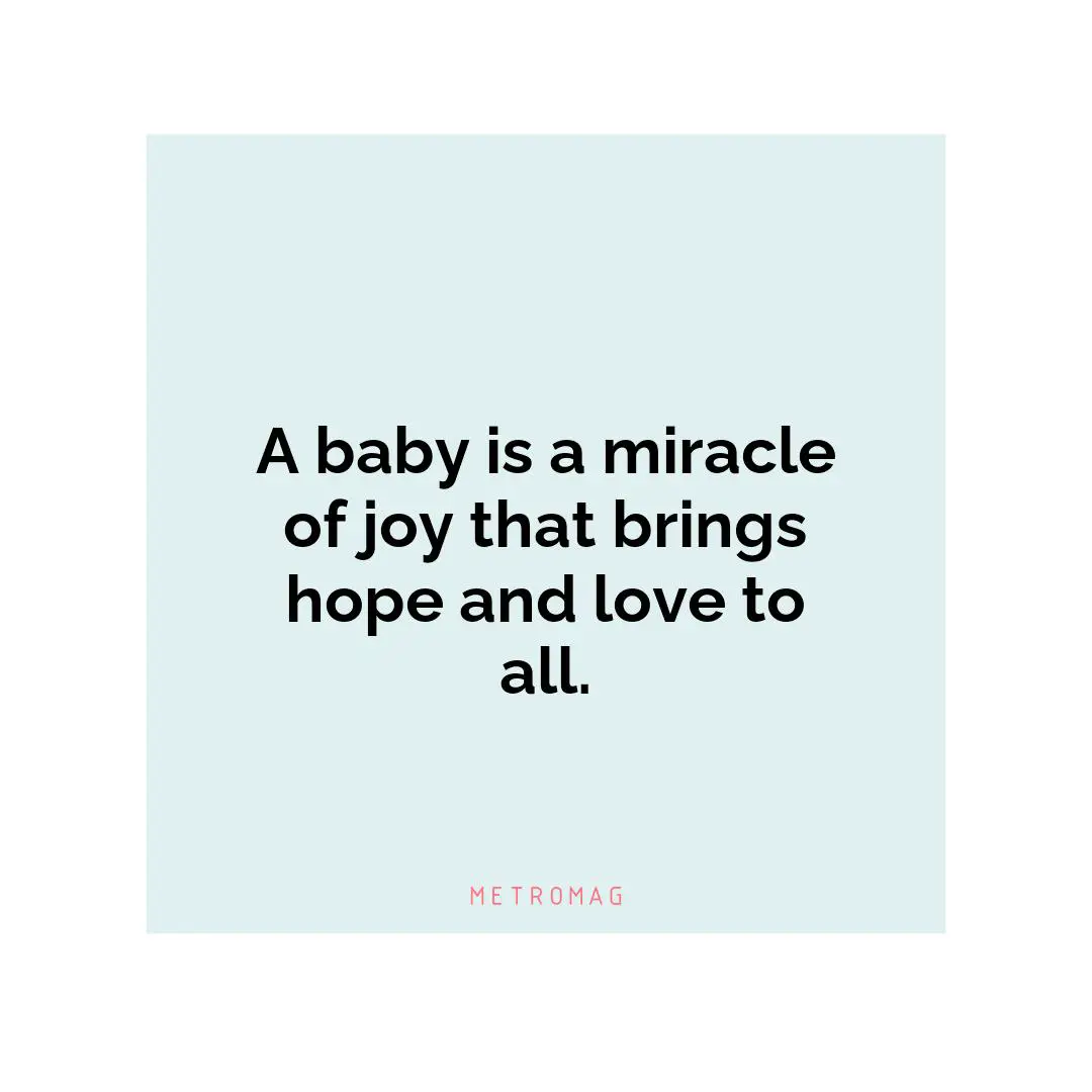 A baby is a miracle of joy that brings hope and love to all.