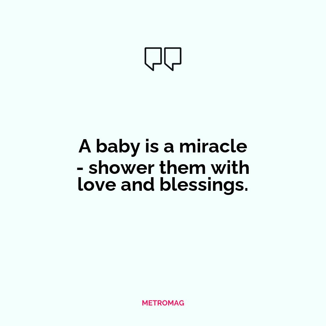 A baby is a miracle - shower them with love and blessings.