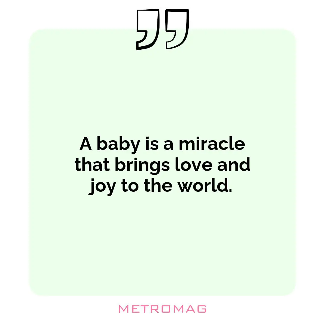 A baby is a miracle that brings love and joy to the world.