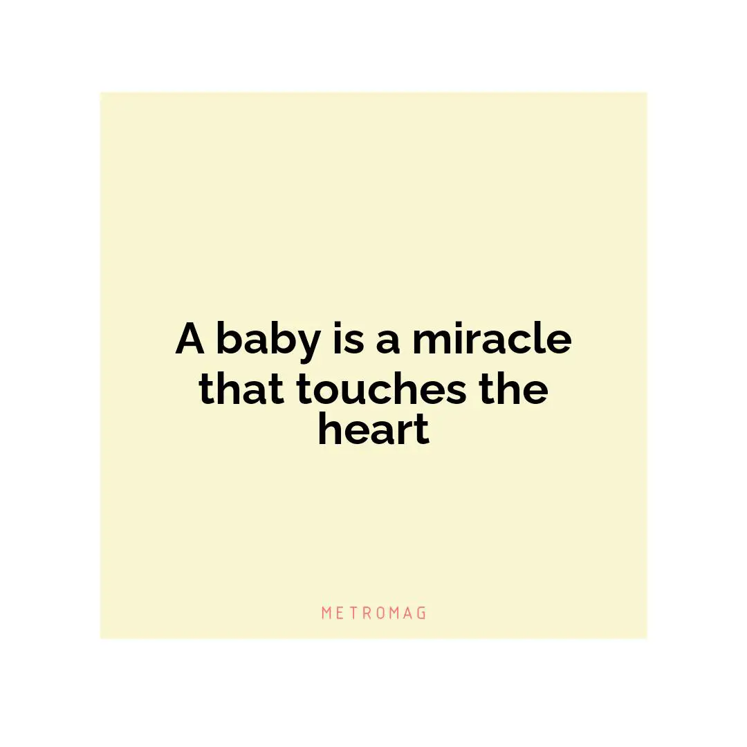 A baby is a miracle that touches the heart