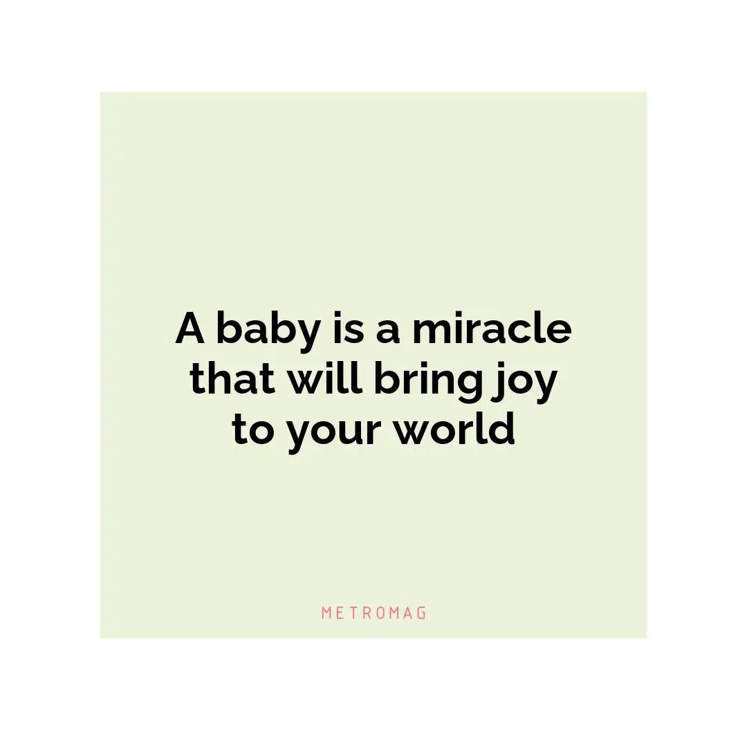 A baby is a miracle that will bring joy to your world