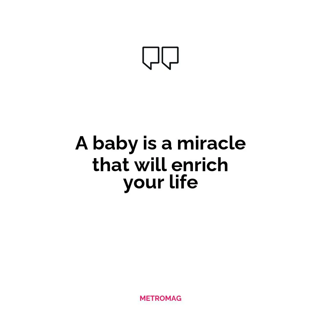 A baby is a miracle that will enrich your life