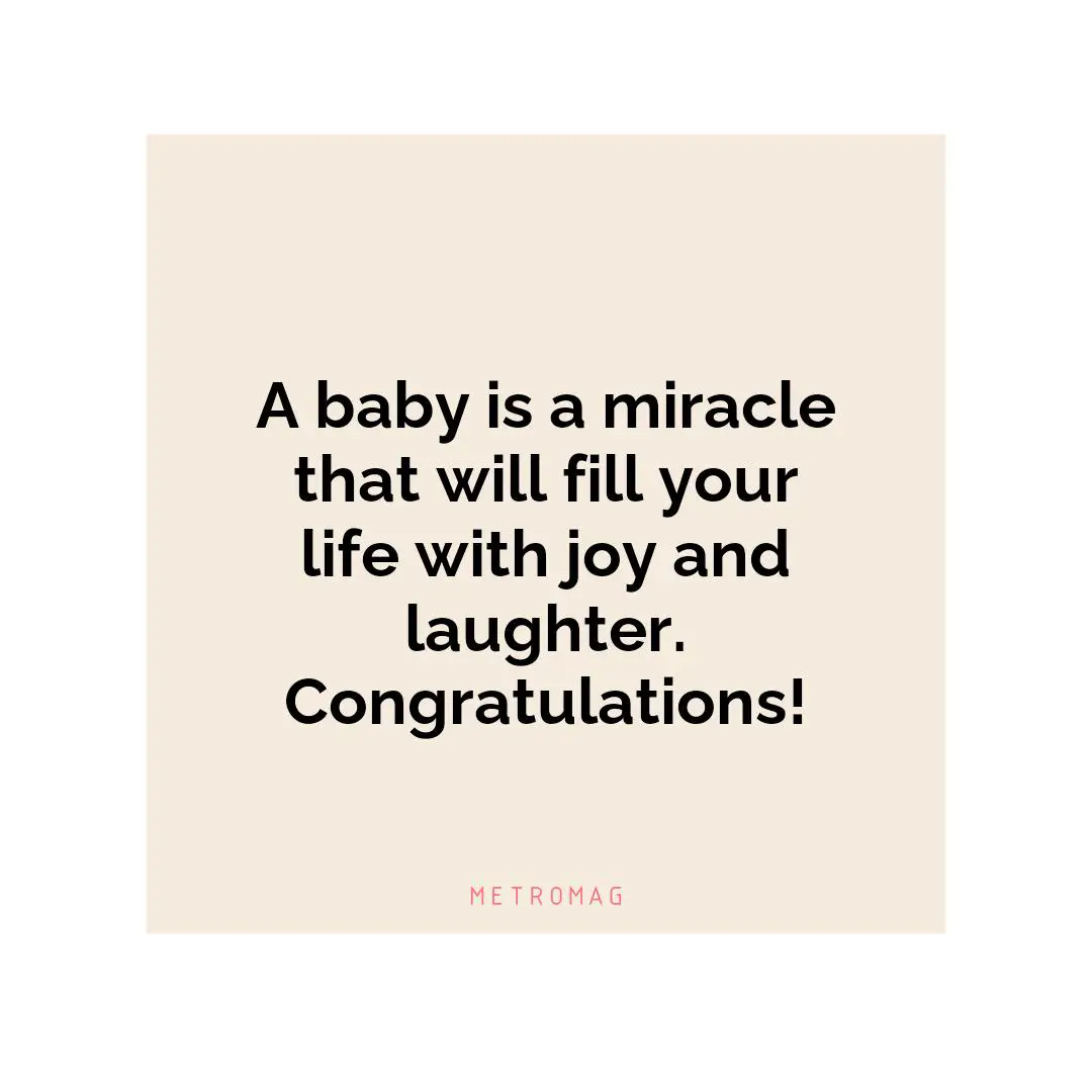 A baby is a miracle that will fill your life with joy and laughter. Congratulations!