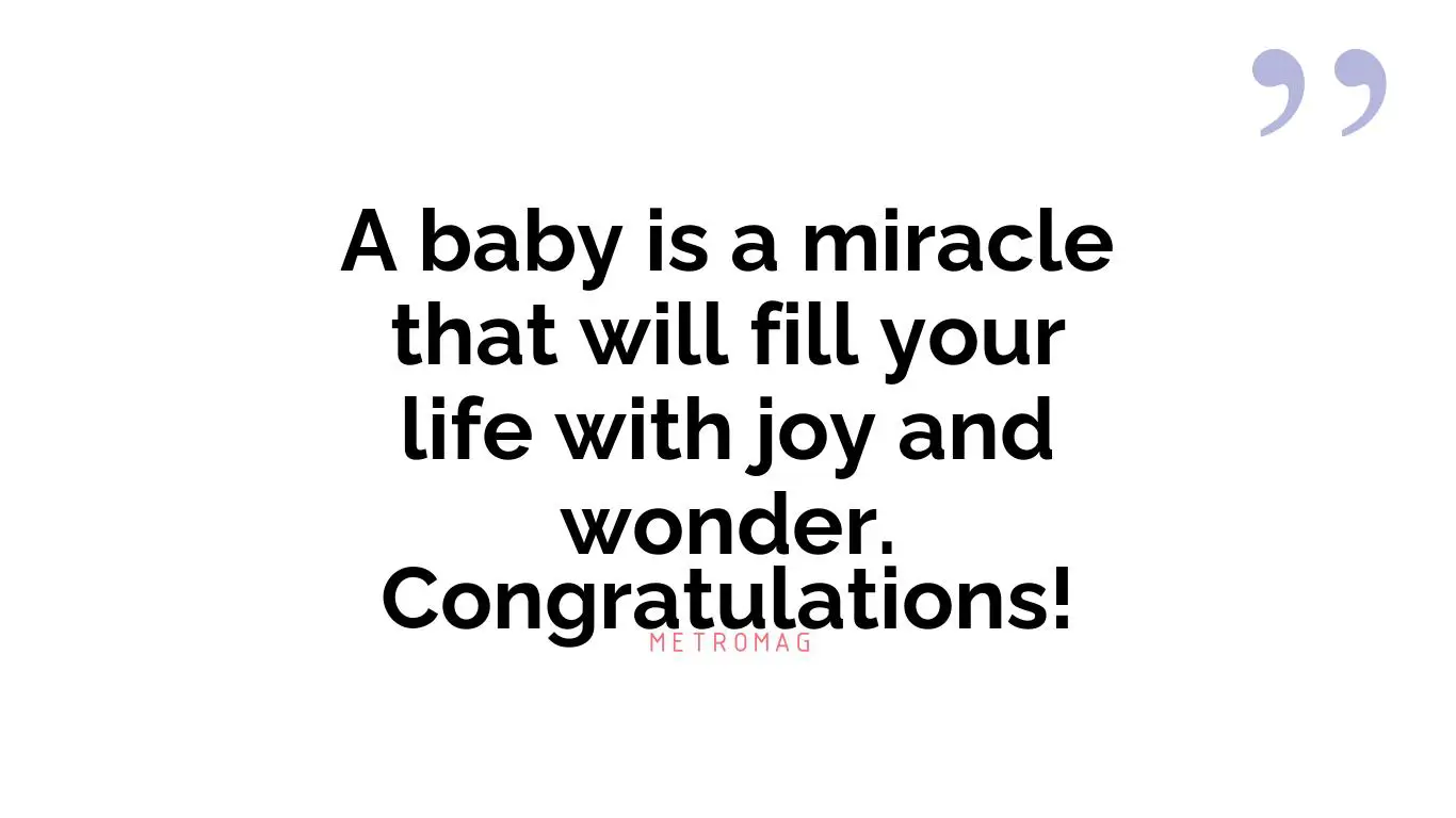 A baby is a miracle that will fill your life with joy and wonder. Congratulations!