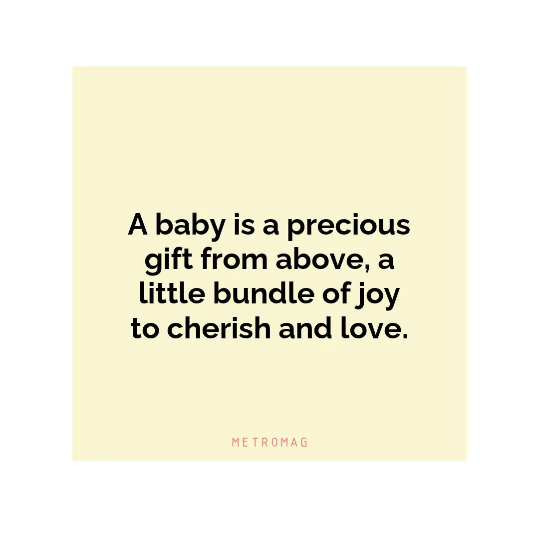 A baby is a precious gift from above, a little bundle of joy to cherish and love.