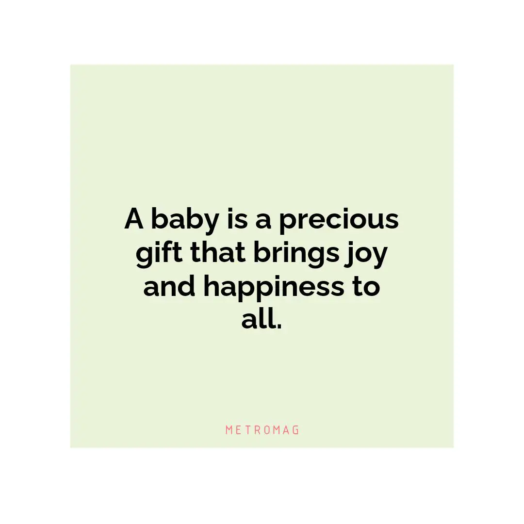 A baby is a precious gift that brings joy and happiness to all.