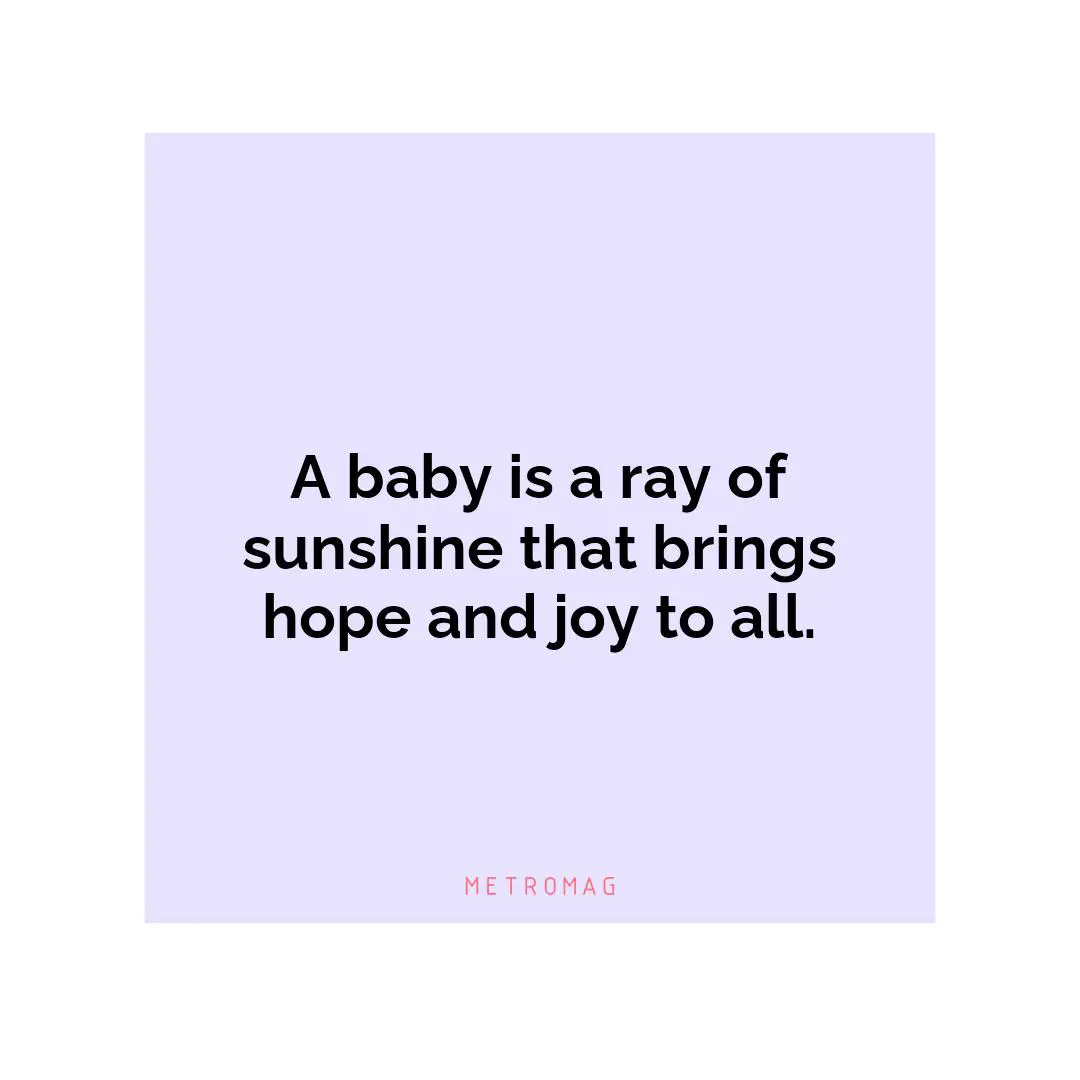 A baby is a ray of sunshine that brings hope and joy to all.