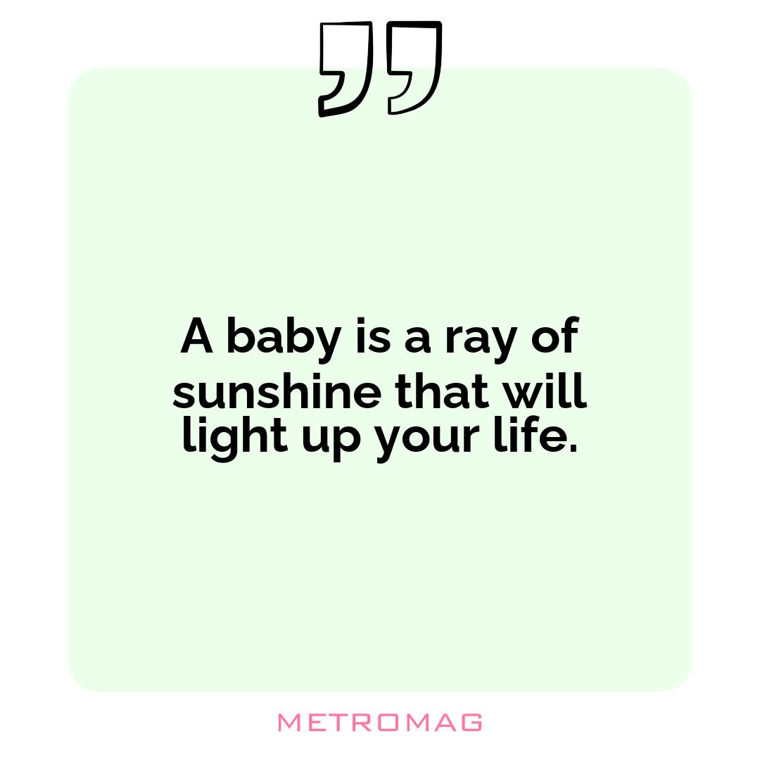 A baby is a ray of sunshine that will light up your life.