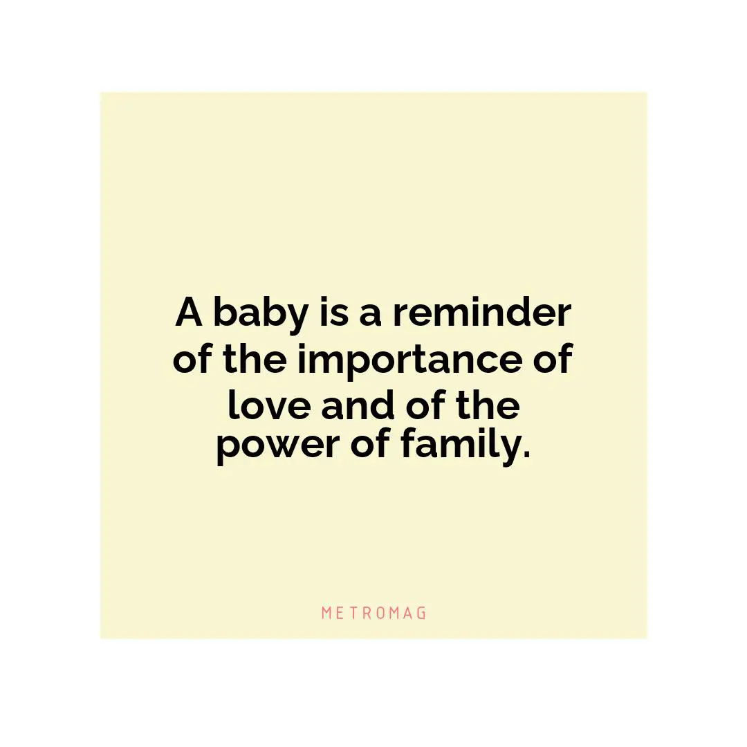 A baby is a reminder of the importance of love and of the power of family.