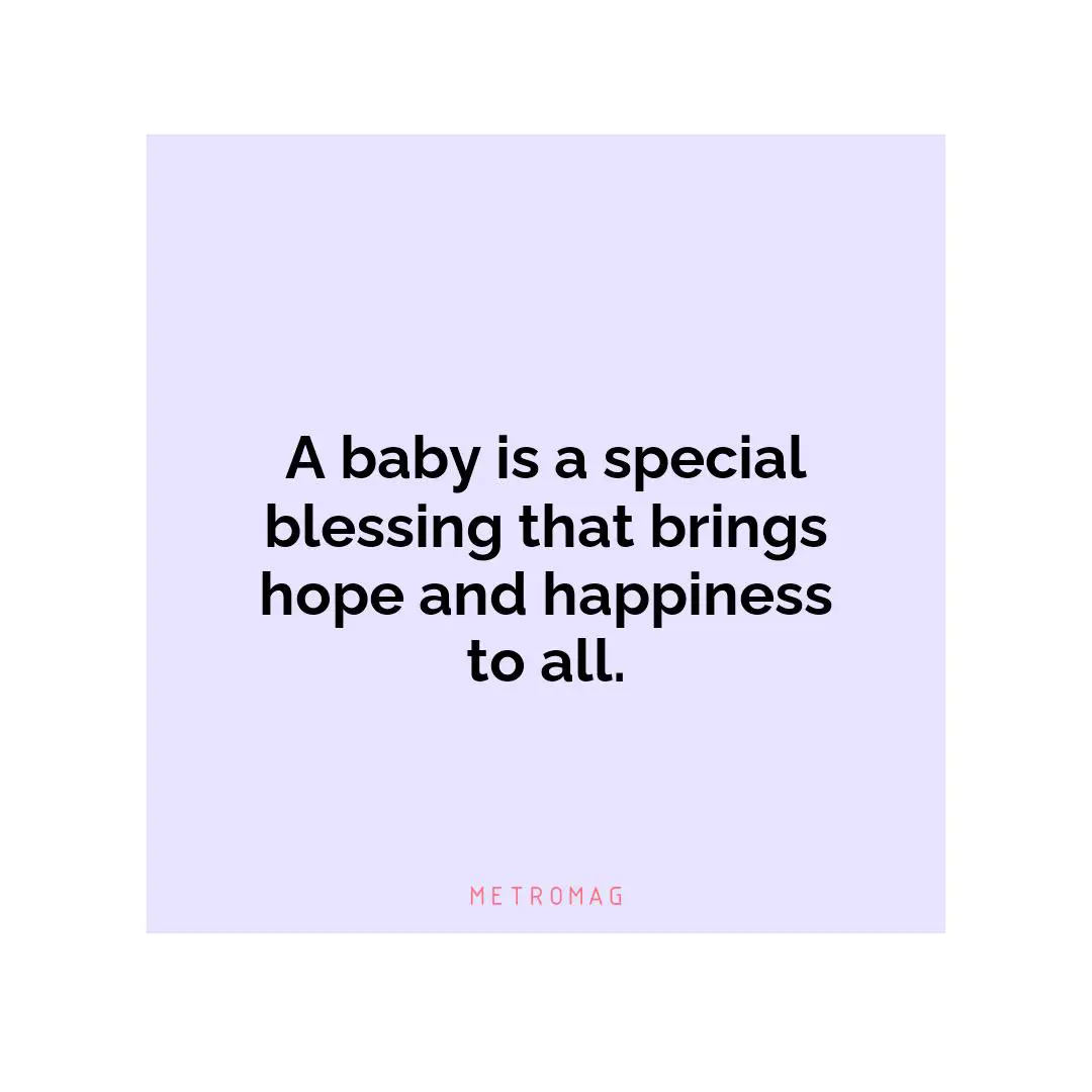 A baby is a special blessing that brings hope and happiness to all.