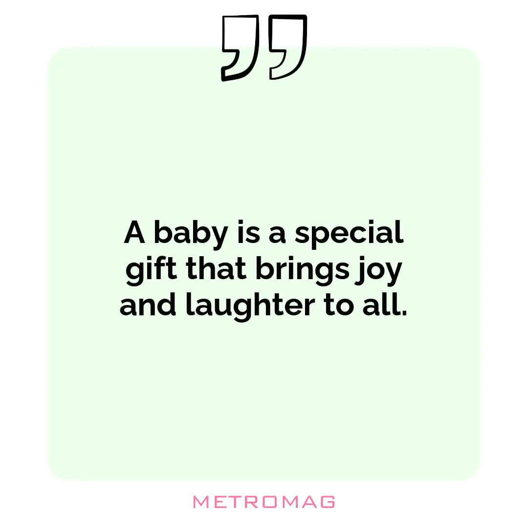 A baby is a special gift that brings joy and laughter to all.