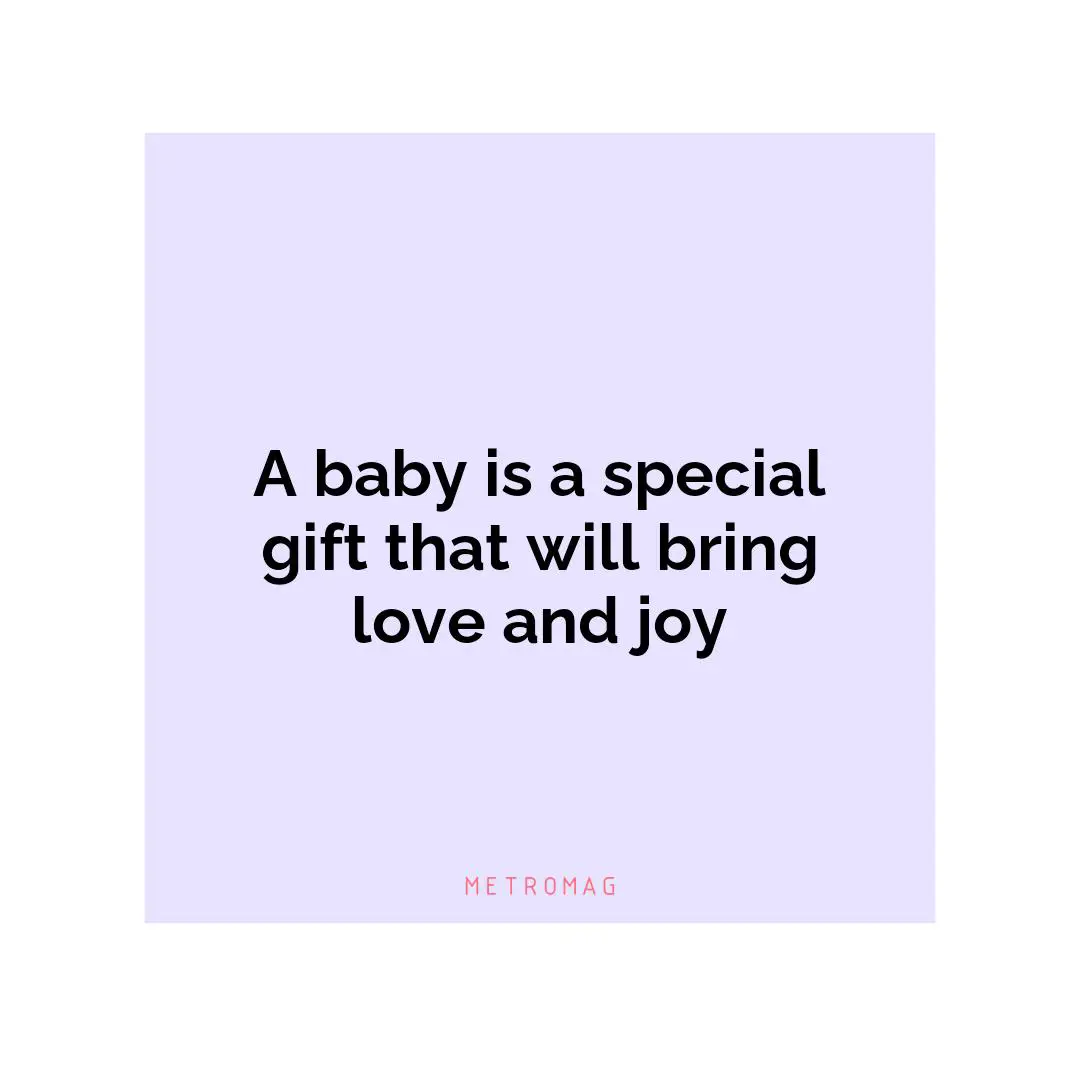 A baby is a special gift that will bring love and joy