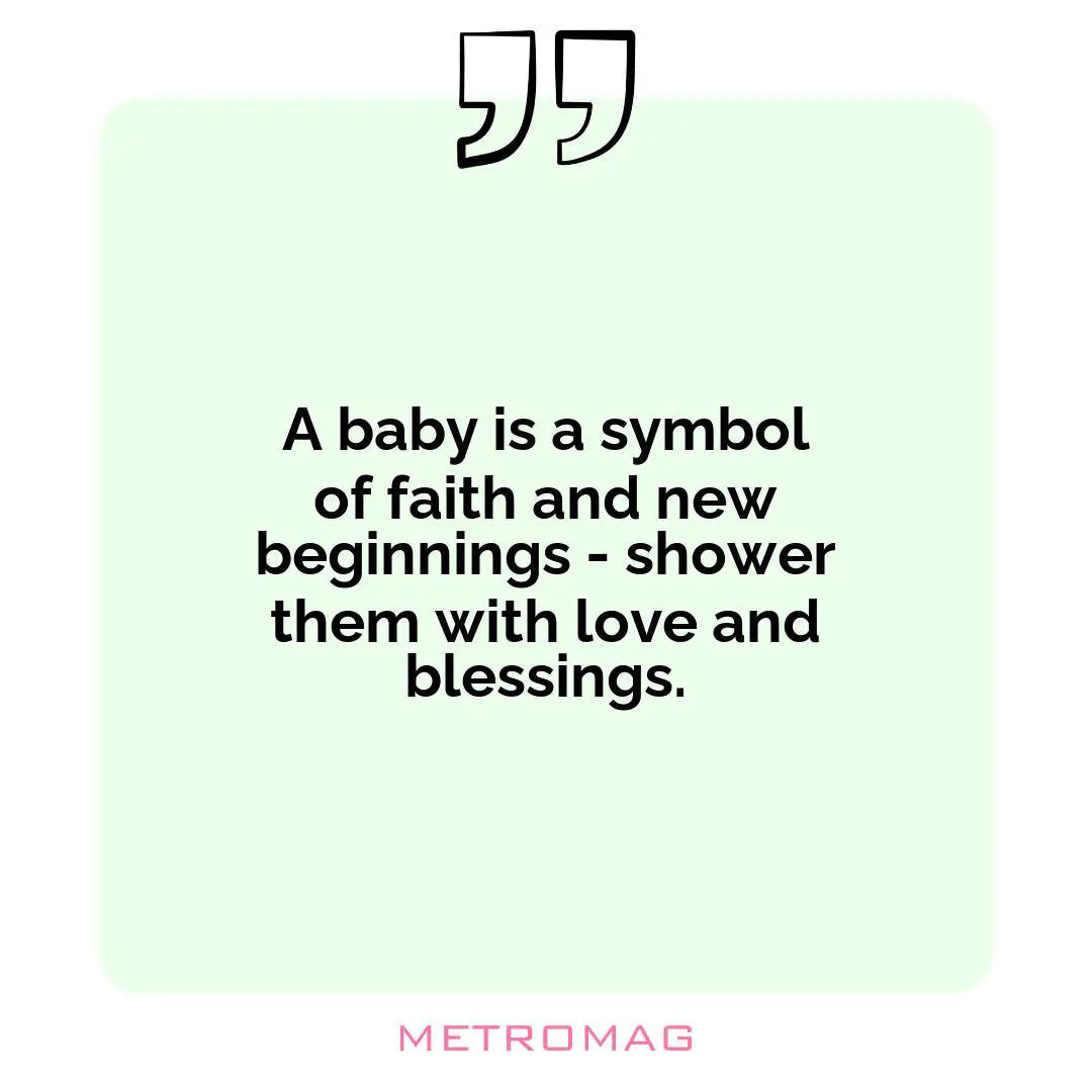 A baby is a symbol of faith and new beginnings - shower them with love and blessings.