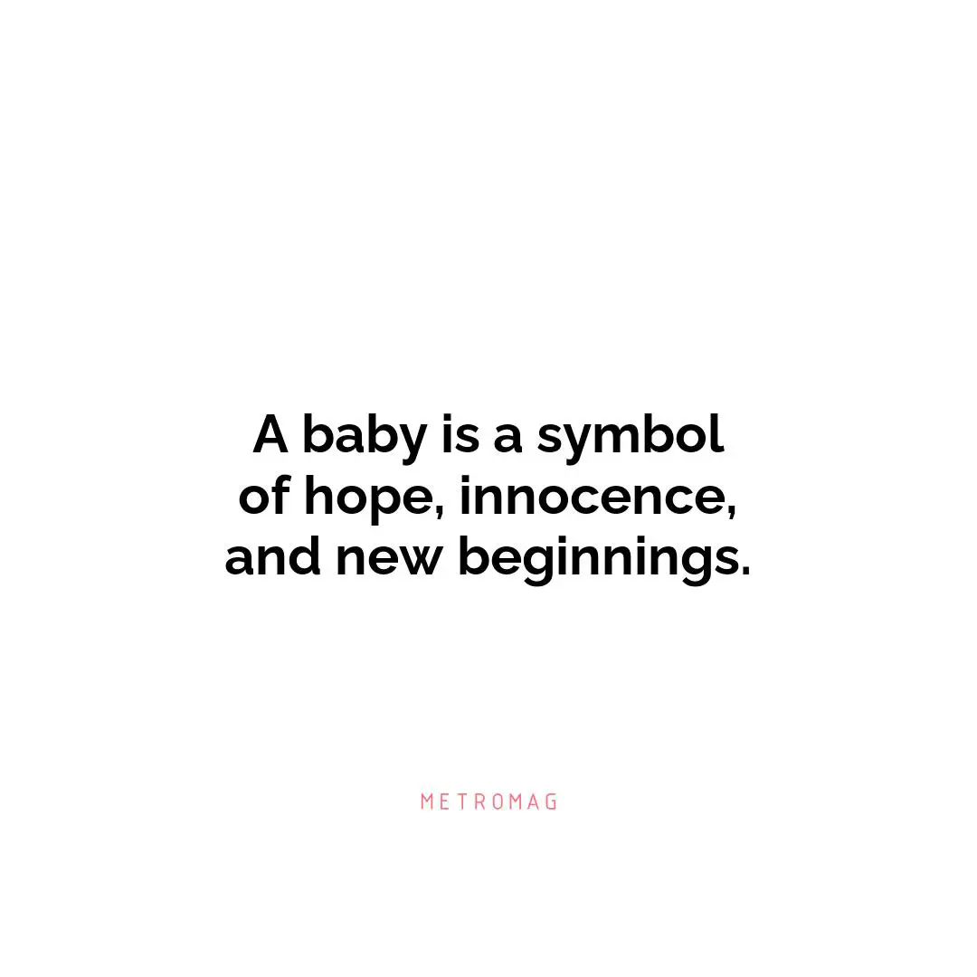 A baby is a symbol of hope, innocence, and new beginnings.