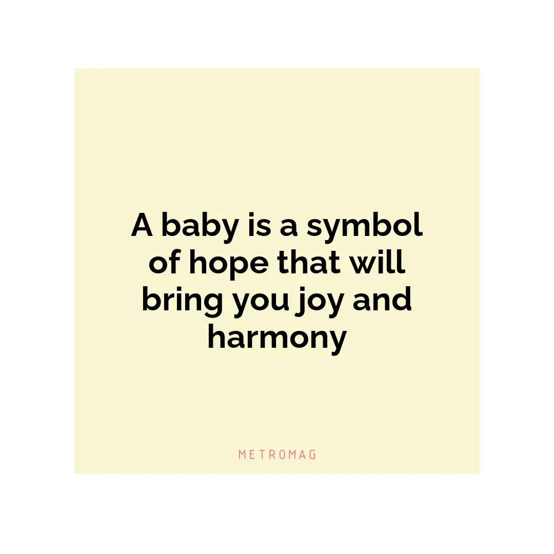 A baby is a symbol of hope that will bring you joy and harmony