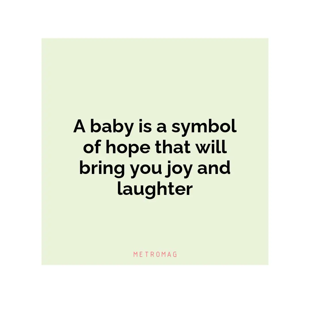 A baby is a symbol of hope that will bring you joy and laughter