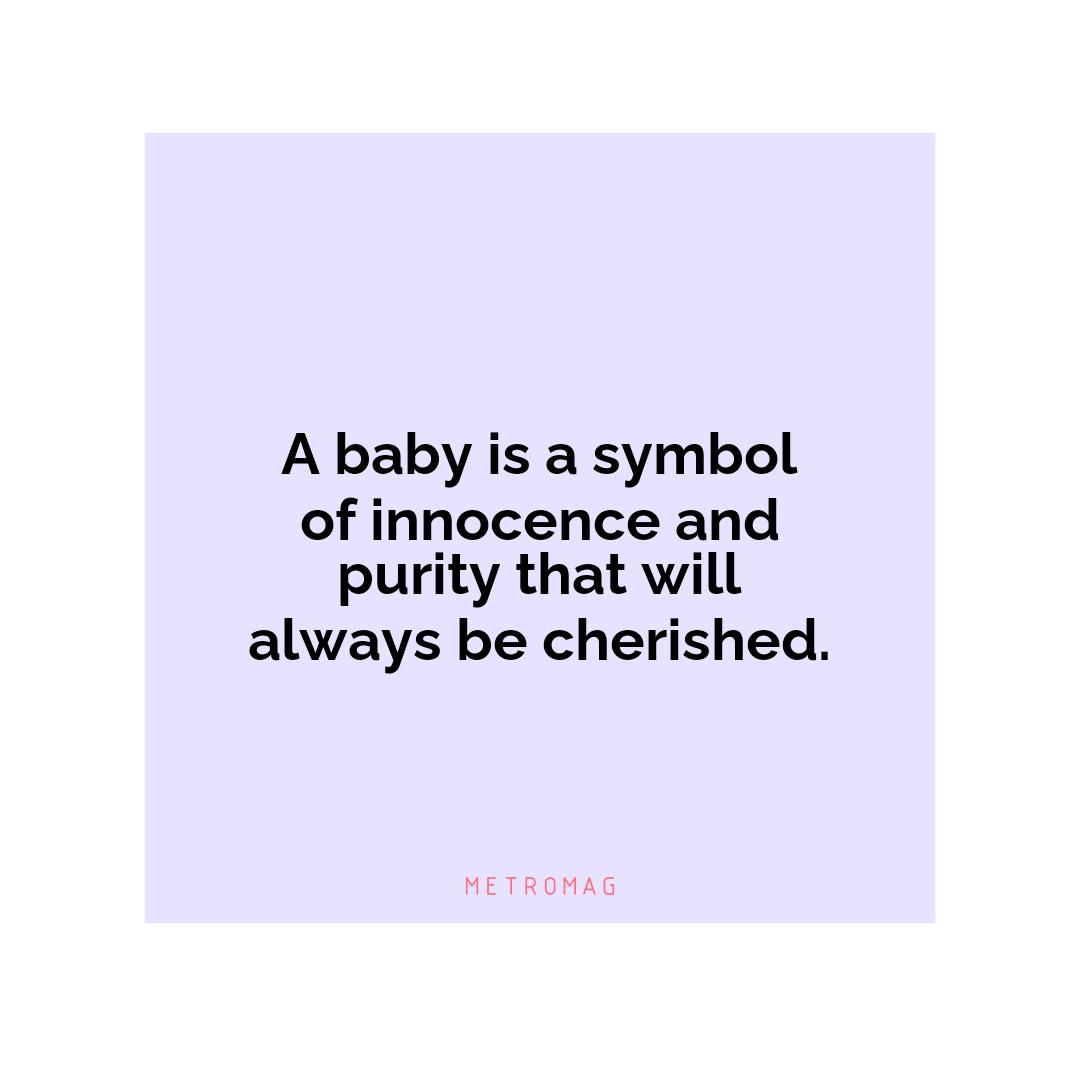 A baby is a symbol of innocence and purity that will always be cherished.