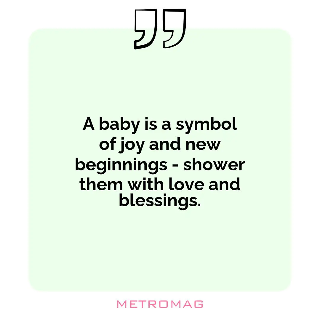 A baby is a symbol of joy and new beginnings - shower them with love and blessings.