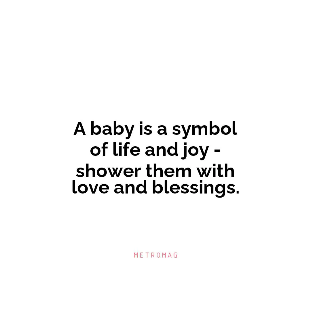 A baby is a symbol of life and joy - shower them with love and blessings.