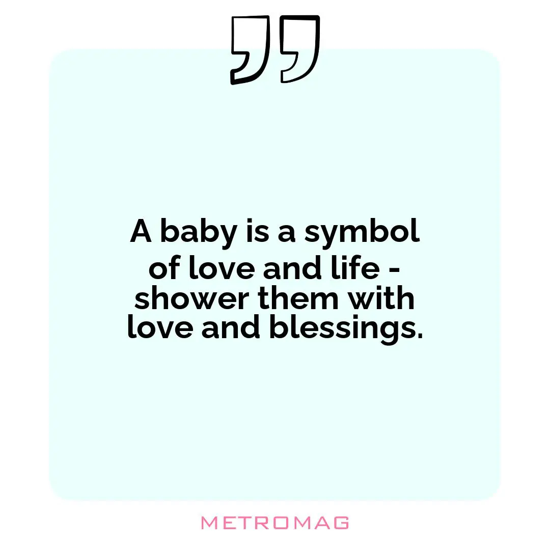 A baby is a symbol of love and life - shower them with love and blessings.