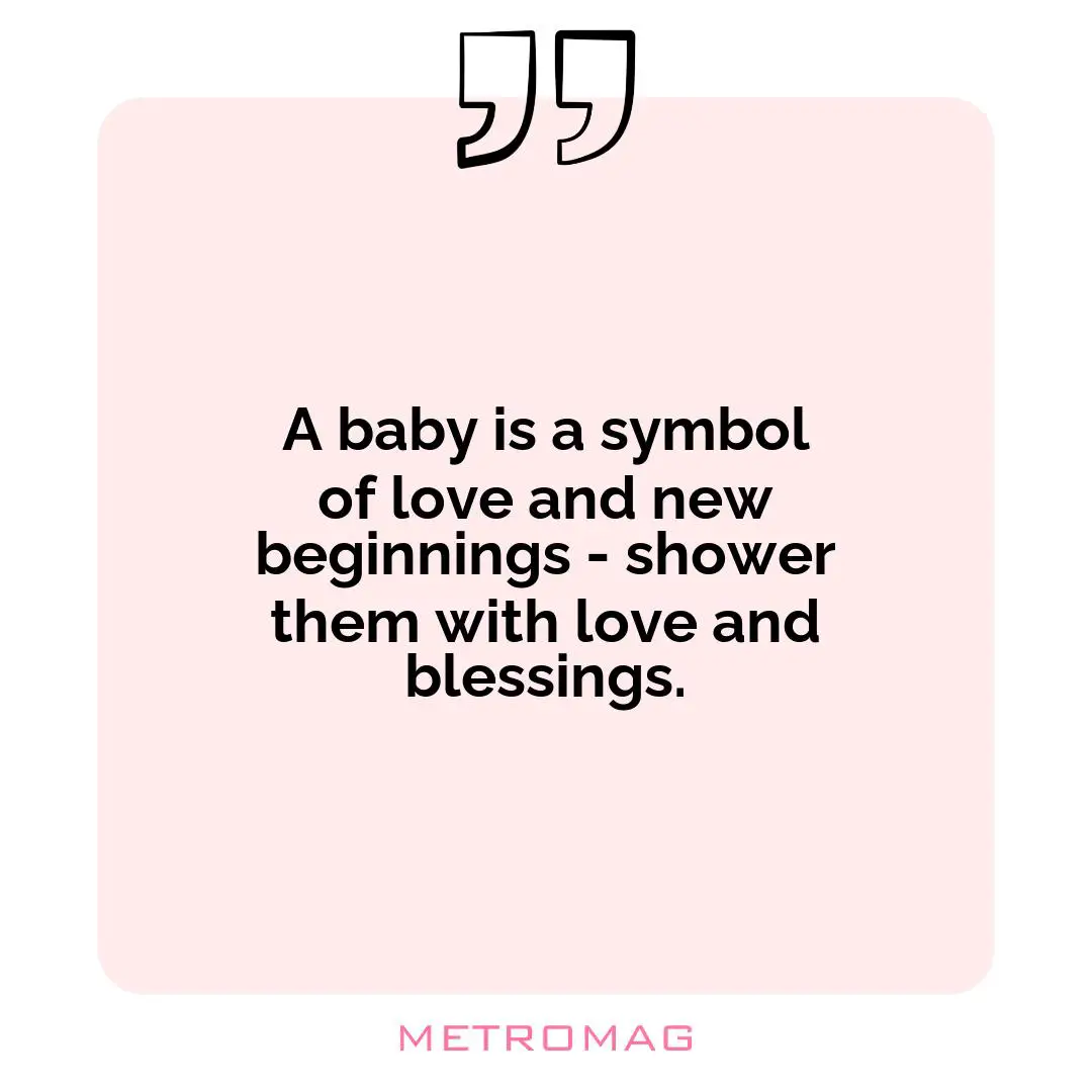 A baby is a symbol of love and new beginnings - shower them with love and blessings.