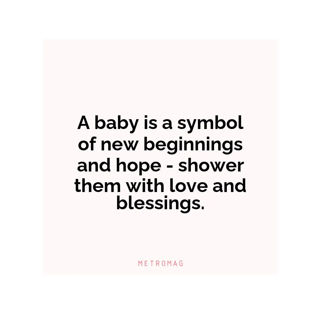 A baby is a symbol of new beginnings and hope - shower them with love and blessings.
