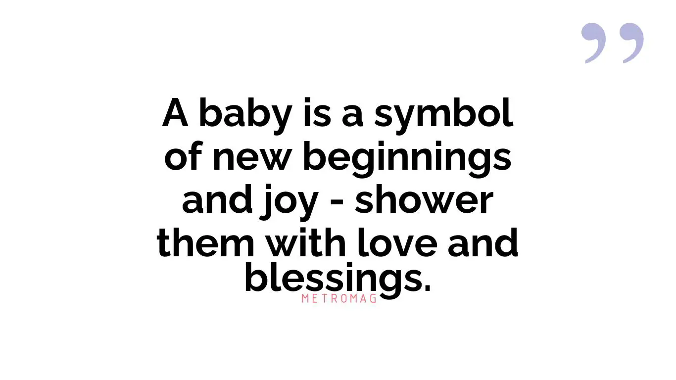 A baby is a symbol of new beginnings and joy - shower them with love and blessings.