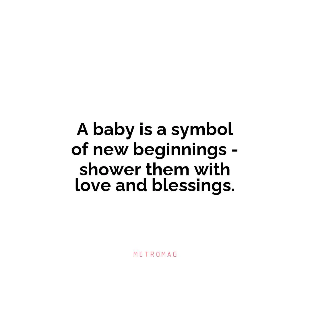 A baby is a symbol of new beginnings - shower them with love and blessings.