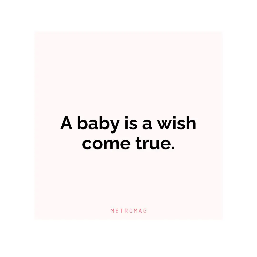 A baby is a wish come true.