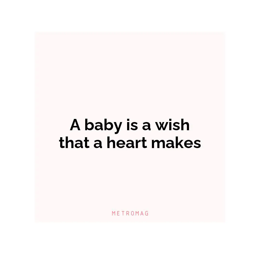 A baby is a wish that a heart makes