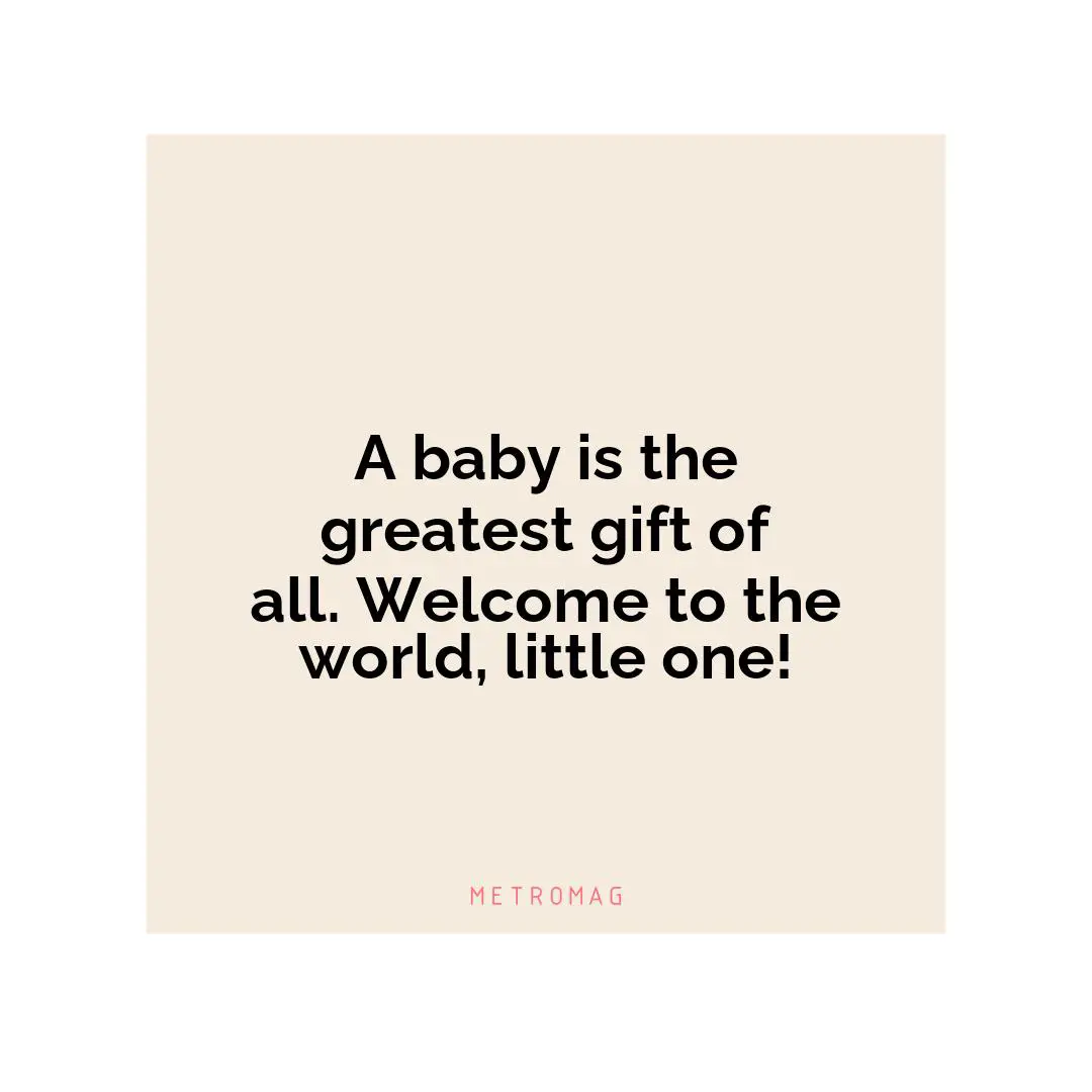 A baby is the greatest gift of all. Welcome to the world, little one!