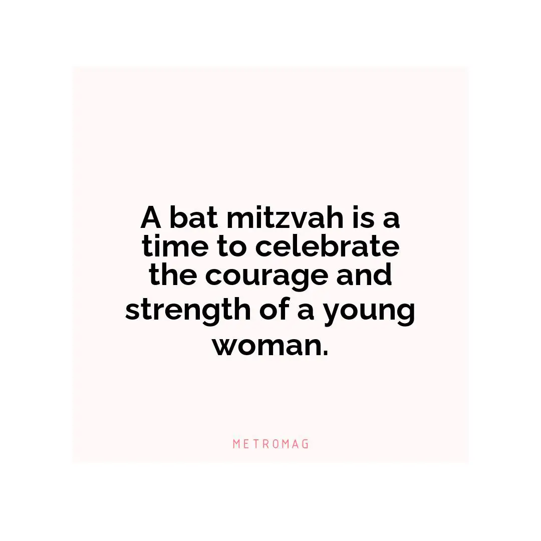 A bat mitzvah is a time to celebrate the courage and strength of a young woman.