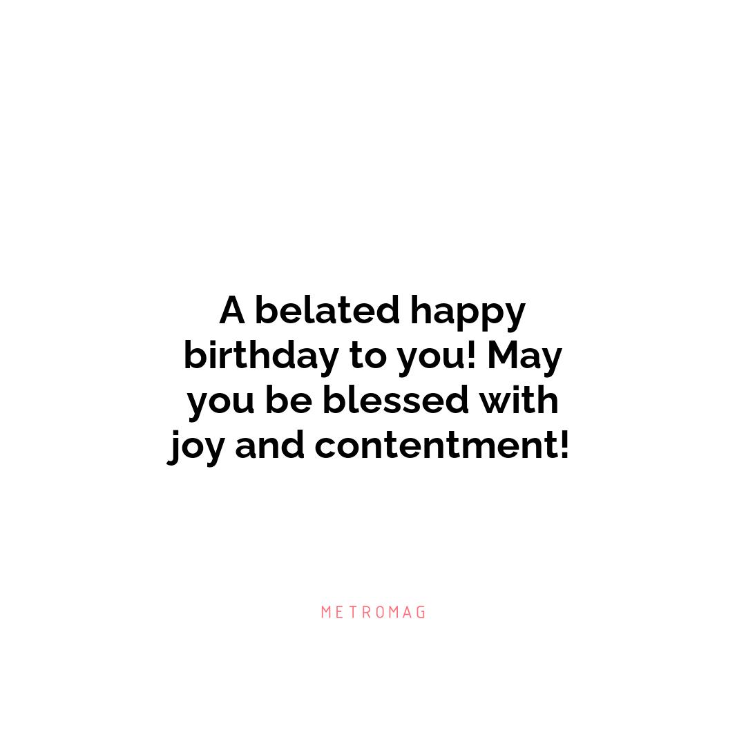 A belated happy birthday to you! May you be blessed with joy and contentment!