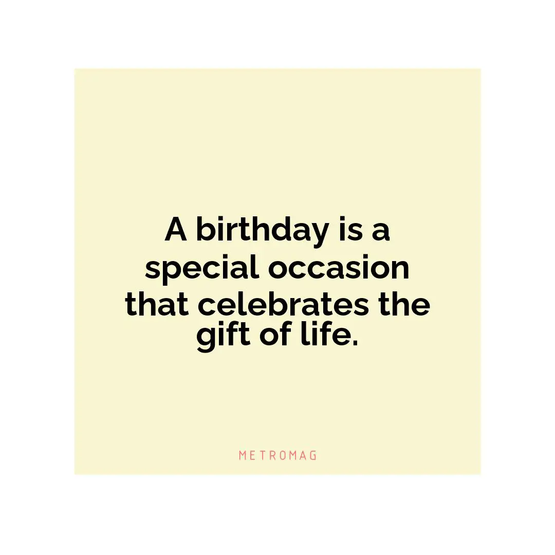 A birthday is a special occasion that celebrates the gift of life.