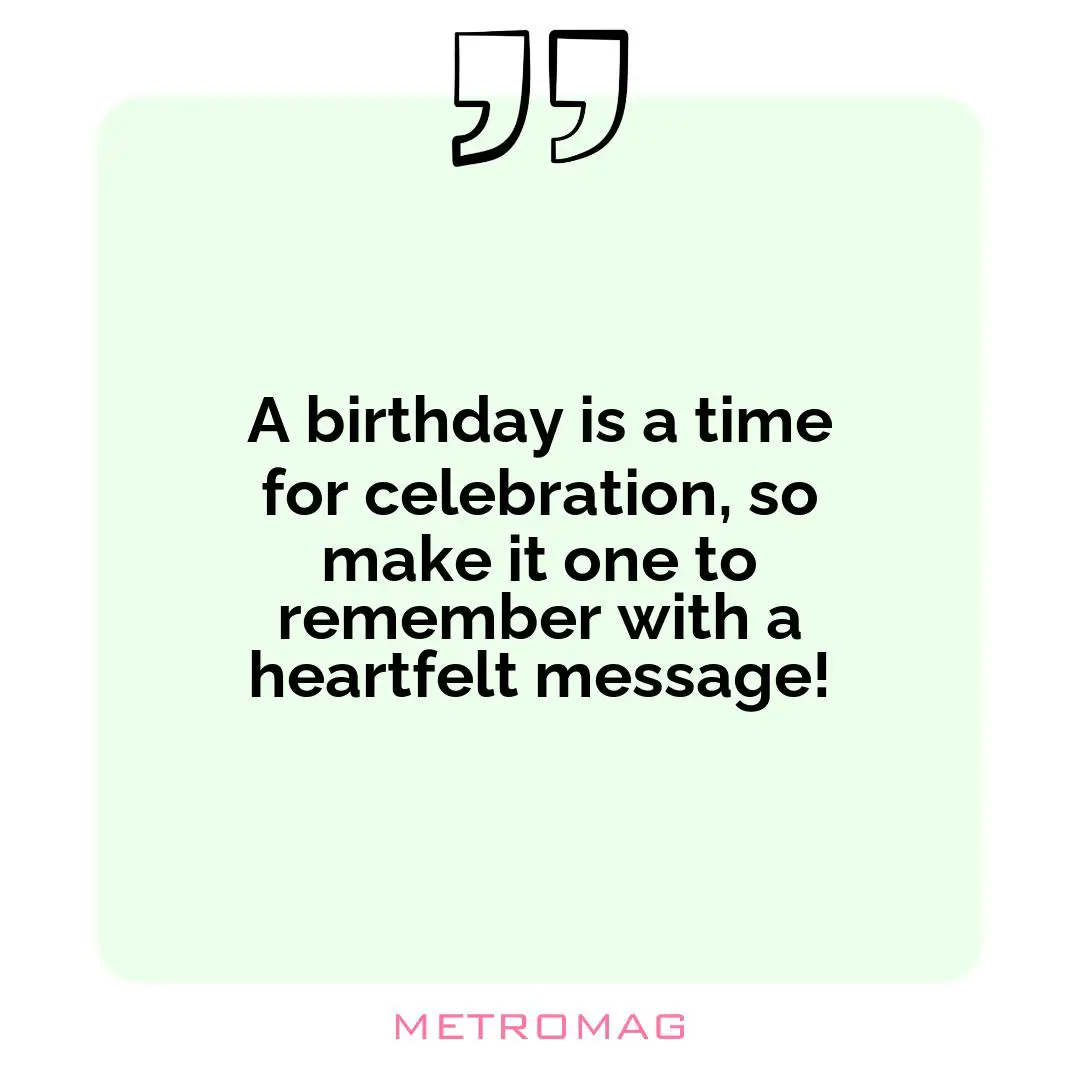 A birthday is a time for celebration, so make it one to remember with a heartfelt message!