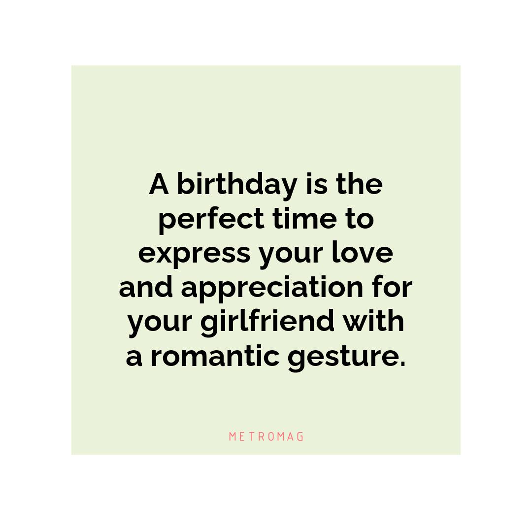 A birthday is the perfect time to express your love and appreciation for your girlfriend with a romantic gesture.