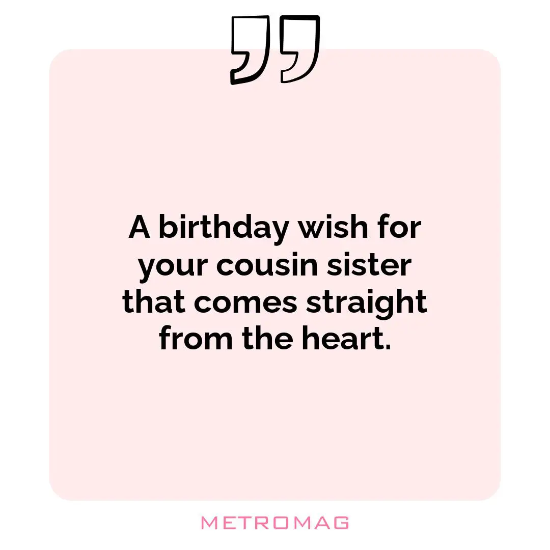 A birthday wish for your cousin sister that comes straight from the heart.