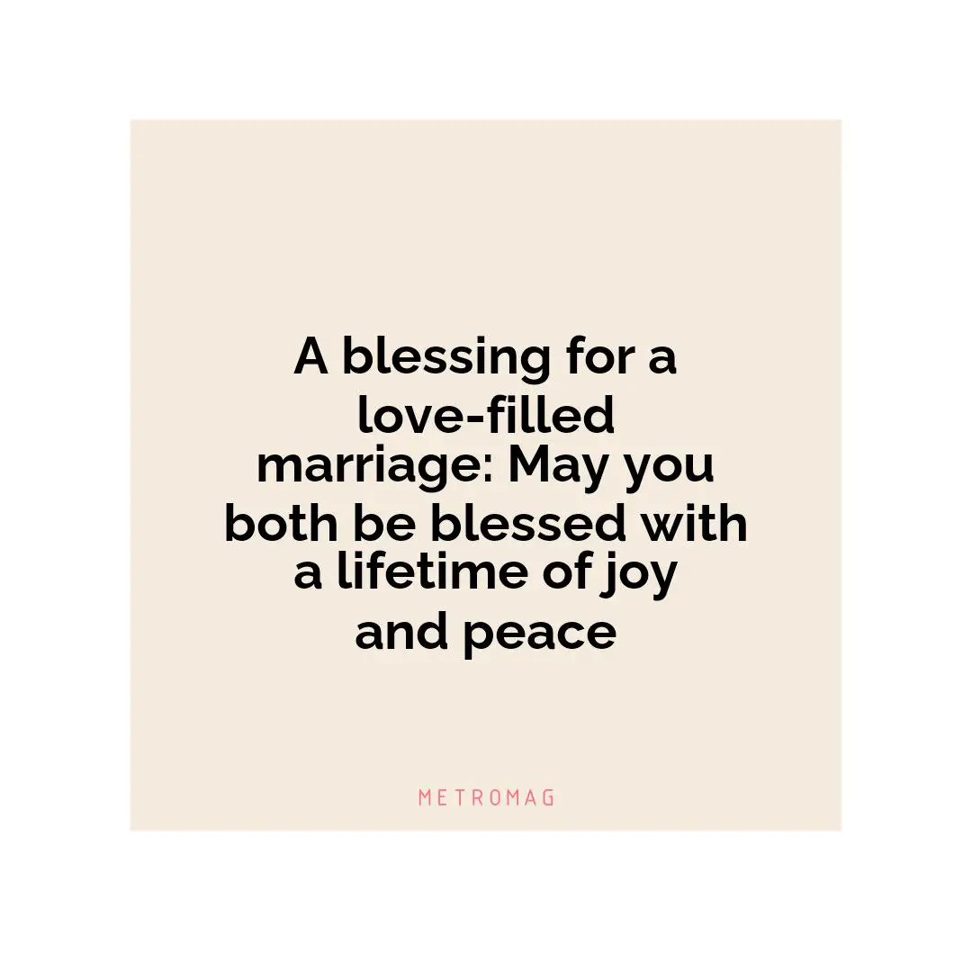 A blessing for a love-filled marriage: May you both be blessed with a lifetime of joy and peace