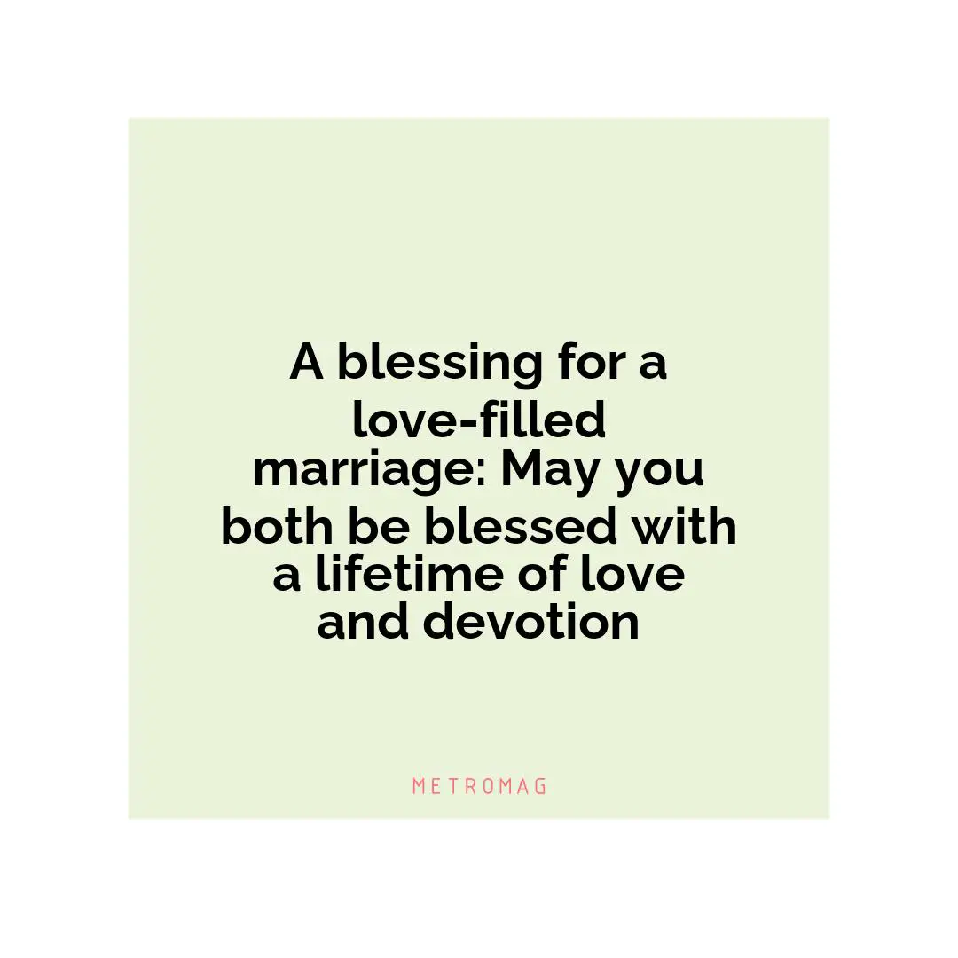 A blessing for a love-filled marriage: May you both be blessed with a lifetime of love and devotion