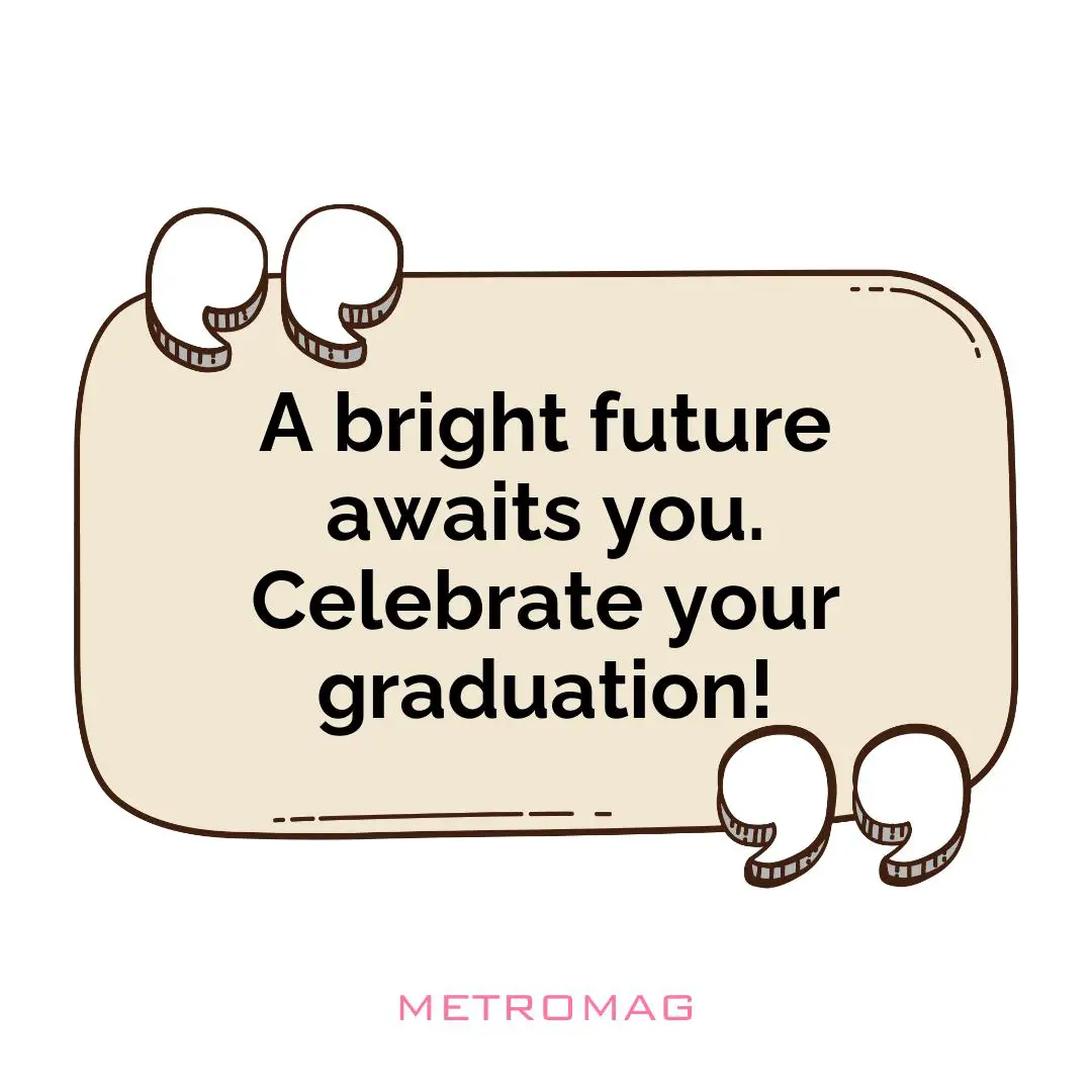 A bright future awaits you. Celebrate your graduation!