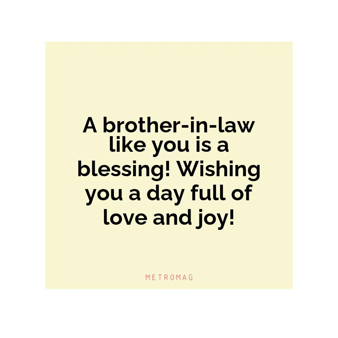 A brother-in-law like you is a blessing! Wishing you a day full of love and joy!
